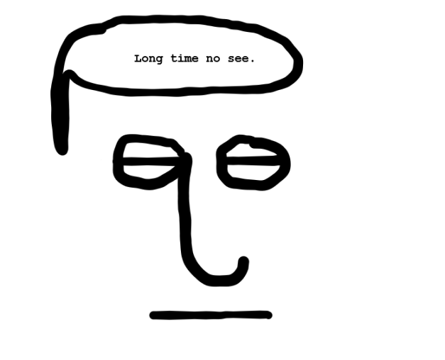 long time no see